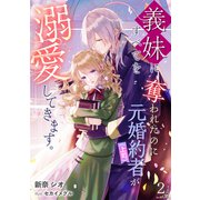義妹にすべてを奪われたのに元婚約者（上司）が溺愛してきます。（2）（アマゾナイトノベルズ） [電子書籍]