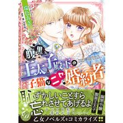 腹黒王太子殿下の子猫なニセ婚約者（乙女ドルチェ・コミックス） [電子書籍]