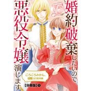 婚約破棄したいので悪役令嬢演じます【分冊版】1（秋水社ORIGINAL） [電子書籍]