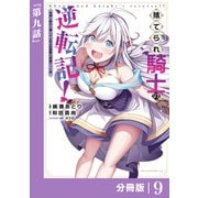 捨てられ騎士の逆転記！～女神と始めた第二の人生は伝説級の英雄だった件～【分冊版】（ポルカコミックス）9（一二三書房） [電子書籍]