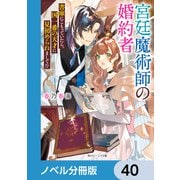 宮廷魔術師の婚約者【ノベル分冊版】 40（KADOKAWA） [電子書籍]