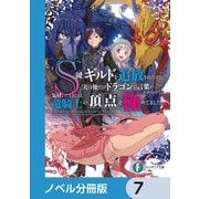 S級ギルドを追放されたけど、実は俺だけドラゴンの言葉がわかるので、気付いたときには竜騎士の頂点を極めてました。【ノベル分冊版】 7（KADOKAWA） [電子書籍]