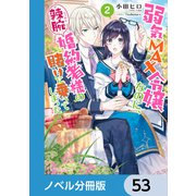 弱気MAX令嬢なのに、辣腕婚約者様の賭けに乗ってしまった【ノベル分冊版】 53（KADOKAWA） [電子書籍]
