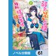 弱気MAX令嬢なのに、辣腕婚約者様の賭けに乗ってしまった【ノベル分冊版】 61（KADOKAWA） [電子書籍]