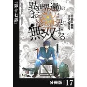 異世界還りのおっさんは終末世界で無双する 【分冊版】（ノヴァコミックス） 17（一二三書房） [電子書籍]