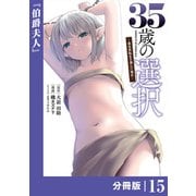 35歳の選択～異世界転生を選んだ場合～  【分冊版】（ノヴァコミックス）15（一二三書房） [電子書籍]
