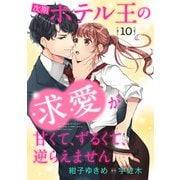 次期ホテル王の求愛が甘くて、ずるくて、逆らえません 【分冊版】10話（マーマレードコミックス） [電子書籍]