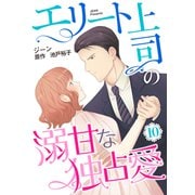 エリート上司の溺甘な独占愛【分冊版】10話（マーマレードコミックス） [電子書籍]