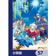 役立たずスキルに人生を注ぎ込み25年、今さら最強の冒険譚【分冊版】 57（KADOKAWA） [電子書籍]