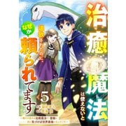 治癒魔法は使えないと追放されたのに、なぜか頼られてます～俺だけ使える治癒魔法で、聖獣と共に気づけば世界最強になっていた～【分冊版】5巻（スターツ出版） [電子書籍]