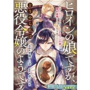 ヒロインの娘ですが、どうやら私は悪役令嬢のようです（一迅社） [電子書籍]