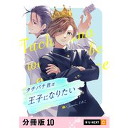 タチバナ君は王子になりたい 【分冊版】 10（U-NEXT） [電子書籍]