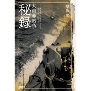 大東亜戦争秘録――掻き消された市井の人たちの生きざま、死にざま（扶桑社） [電子書籍]