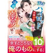 天才パイロットは交際0日の新妻に狡猾な溺愛を刻む（スターツ出版） [電子書籍]