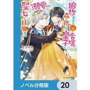 追放された元令嬢、森で拾った皇子に溺愛され聖女に目覚める【ノベル分冊版】 20（KADOKAWA） [電子書籍]