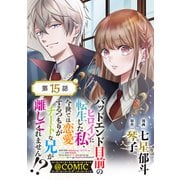 バッドエンド目前のヒロインに転生した私、今世では恋愛するつもりがチートな兄が離してくれません！？＠COMIC 第15話【単話版】（TOブックス） [電子書籍]