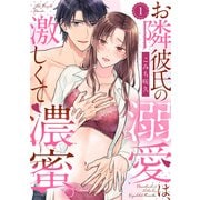 【ラブパルフェ】お隣彼氏の溺愛は、激しくて濃蜜。 1（オーバーラップ） [電子書籍]