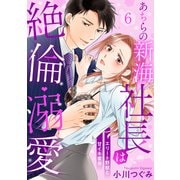 【ラブパルフェ】あちらの新海社長は絶倫・溺愛～エリート野獣と甘イキ蜜夜 6（オーバーラップ） [電子書籍]