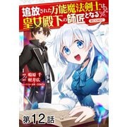 【単話版】追放された万能魔法剣士は、皇女殿下の師匠となる@COMIC 第12話（TOブックス） [電子書籍]
