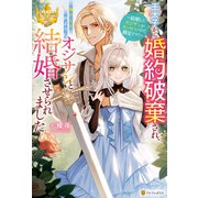 王太子から婚約破棄され、嫌がらせのようにオジサンと結婚させられました 結婚したオジサンがカッコいいので満足です！（アルファポリス） [電子書籍]