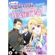 厳つい顔で凶悪騎士団長と恐れられる公爵様の最後の婚活相手は社交界の幻の花でした（コミック） 分冊版 ： 9（双葉社） [電子書籍]