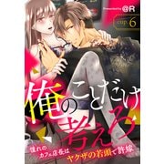 俺のことだけ考えろ 憧れのカフェ店長はヤクザの若頭で許嫁 cup.6《カノンミア》（英和出版社） [電子書籍]