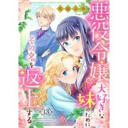 悪役令嬢、大好きな妹のためにその名を返上する 13話（eBookJapan Plus） [電子書籍]