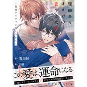 理由ありオメガの密やかな恋～耽溺アルファに堕とされて～【イラスト付き】【単行本書き下ろしSS付き】（MUGENUP） [電子書籍]