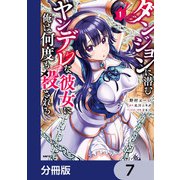 ダンジョンに潜むヤンデレな彼女に俺は何度も殺される【分冊版】 7（KADOKAWA） [電子書籍]