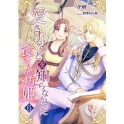 愛されることを知らなかった食いしん坊姫（6）（アマゾナイトノベルズ） [電子書籍]