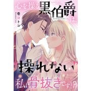 心を操る黒伯爵は、“操れない”私に骨抜きです！？（講談社） [電子書籍]