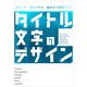 アレンジ・オリジナル・組み方で差がつく！ タイトル文字のデザイン（パイ インターナショナル） [電子書籍]