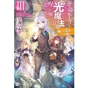 余命半年と宣告されたので、死ぬ気で『光魔法』を覚えて呪いを解こうと思います。III ～呪われ王子のやり治し～（ドリコム） [電子書籍]