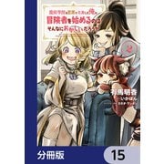 魔術学院を首席で卒業した俺が冒険者を始めるのはそんなにおかしいだろうか【分冊版】 15（KADOKAWA） [電子書籍]