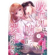 noicomi 吸血鬼は噛みつくだけじゃ愛したりない～キスより甘い溺愛契約～（分冊版）7話（スターツ出版） [電子書籍]