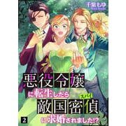 悪役令嬢に転生したら敵国密偵に求婚されました！？ 2（PGC） [電子書籍]