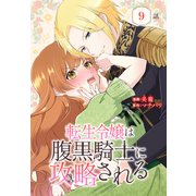 転生令嬢は腹黒騎士に攻略される（ばら売り） 第9話（白泉社） [電子書籍]