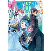 売れ残りの奴隷エルフを拾ったので、娘にすることにした2（KADOKAWA） [電子書籍]