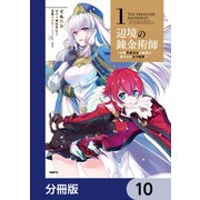 辺境の錬金術師 ～今更予算ゼロの職場に戻るとかもう無理～【分冊版】 10（KADOKAWA） [電子書籍]