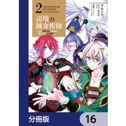 辺境の錬金術師 ～今更予算ゼロの職場に戻るとかもう無理～【分冊版】 16（KADOKAWA） [電子書籍]