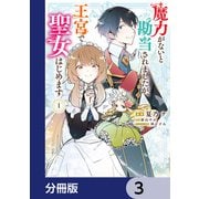 魔力がないと勘当されましたが、王宮で聖女はじめます【分冊版】 3（KADOKAWA） [電子書籍]