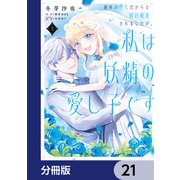 義妹が聖女だからと婚約破棄されましたが、私は妖精の愛し子です【分冊版】　21（KADOKAWA） [電子書籍]