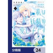 義妹が聖女だからと婚約破棄されましたが、私は妖精の愛し子です【分冊版】　24（KADOKAWA） [電子書籍]