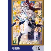 回復職の悪役令嬢【分冊版】 16（KADOKAWA） [電子書籍]
