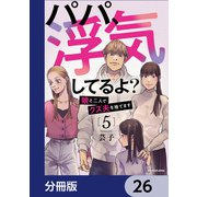 パパ、浮気してるよ？娘と二人でクズ夫を捨てます【分冊版】 26（KADOKAWA） [電子書籍]