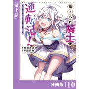 捨てられ騎士の逆転記！～女神と始めた第二の人生は伝説級の英雄だった件～【分冊版】（ポルカコミックス）10（一二三書房） [電子書籍]