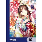 聖女の魔力は万能です【分冊版】 10（KADOKAWA） [電子書籍]