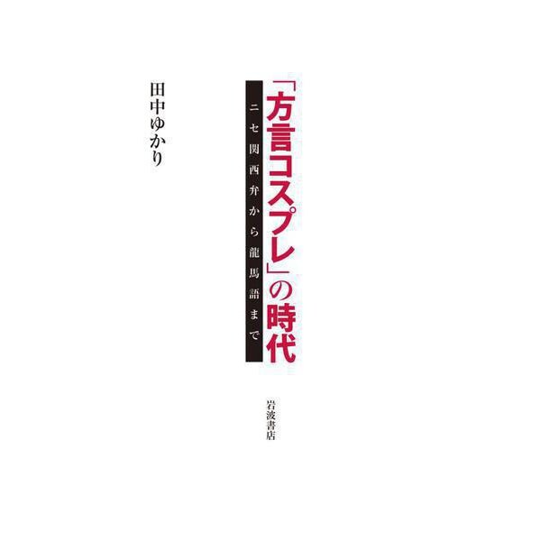 「方言コスプレ」の時代 ニセ関西弁から龍馬語まで（岩波書店） [電子書籍]Ω