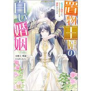 置物王妃の白い婚姻 蛇神様の執着により、気ままな幽閉生活が破綻しそうです【特典SS付】（一迅社） [電子書籍]