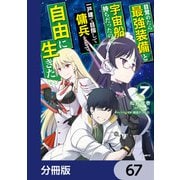 目覚めたら最強装備と宇宙船持ちだったので、一戸建て目指して傭兵として自由に生きたい【分冊版】 67（KADOKAWA） [電子書籍]